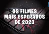 Os filmes mais esperados de 2023