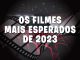 Os filmes mais esperados de 2023