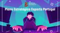 FPDE apresenta Plano Estratégico Esports Portugal – Visão 2030